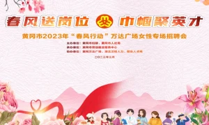 【直播带岗】春风送岗位 巾帼聚英才  黄冈市2023年“春风行动”女性专场招聘活动