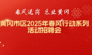 【直播】黄冈市区2025年春风行动系列活动高校毕业生专场招聘会