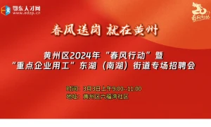 黄州区2024年“春风行动”暨 “重点企业用工”东湖街道专场招聘会