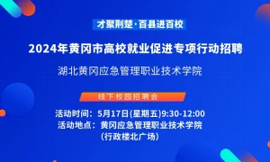 才聚荆楚·百县进百校 2024年黄冈市高校就业促进专项行动招聘湖北黄冈应急管理职业技术学院